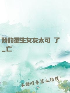 我的重生女友太可愛了