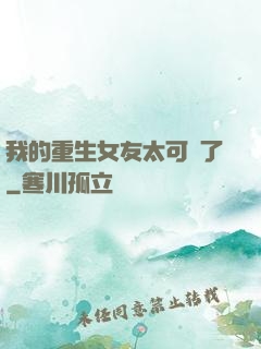 我的重生女友太可愛了