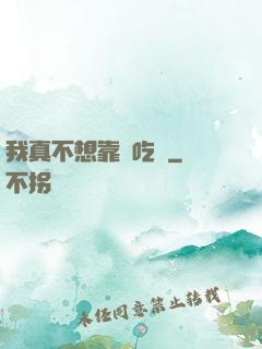 我真不想靠臉吃飯