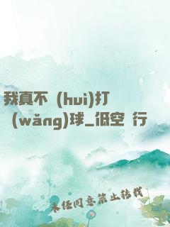 我真不會(huì)打網(wǎng)球