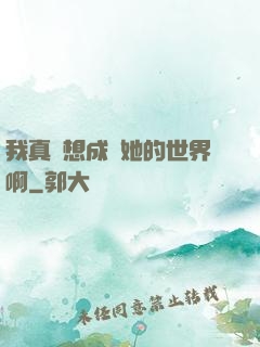 我真沒想成為她的世界啊