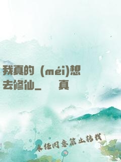 我真的沒(méi)想去修仙