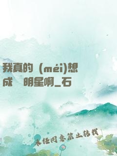 我真的沒(méi)想成為帶明星啊