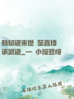 我知道末世將至直播傳承武道