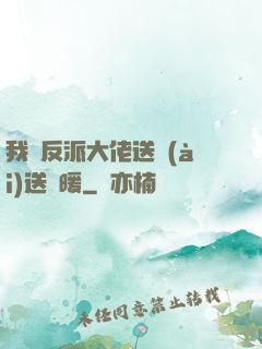 我給反派大佬送愛(ài)送溫暖