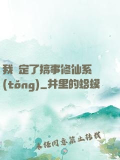 我綁定了搞事修仙系統(tǒng)
