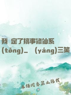 我綁定了搞事修仙系統(tǒng)