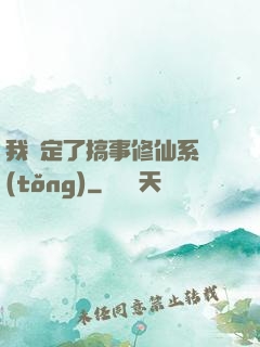 我綁定了搞事修仙系統(tǒng)