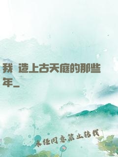 我締造上古天庭的那些年