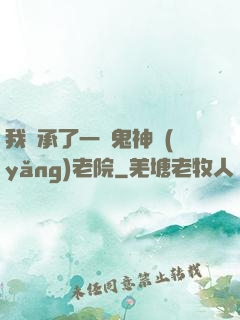 我繼承了一間鬼神養(yǎng)老院