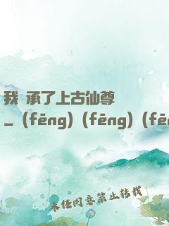 我繼承了上古仙尊記憶