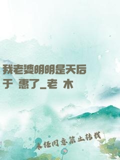 我老婆明明是天后卻過于賢惠了