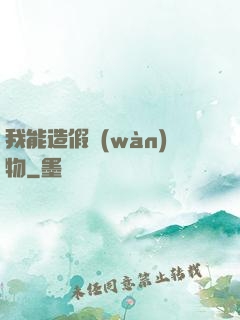 我能造假萬(wàn)物