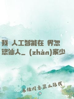 我與人工智能在異界忽悠仙人