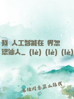 我與人工智能在異界忽悠仙人