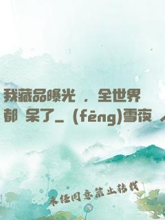 我藏品曝光時，全世界都驚呆了