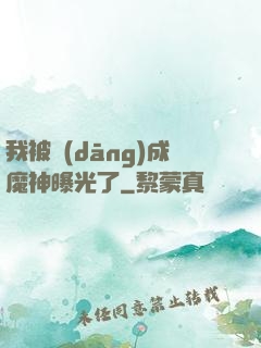 我被當(dāng)成魔神曝光了