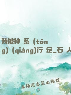 我被神級系統(tǒng)強(qiáng)行綁定