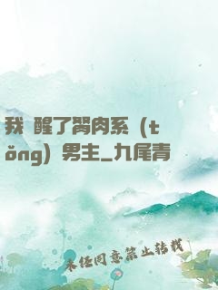 我覺醒了胬肉系統(tǒng)雙男主