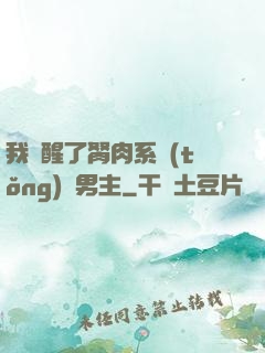 我覺醒了胬肉系統(tǒng)雙男主