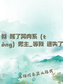 我覺醒了胬肉系統(tǒng)雙男主