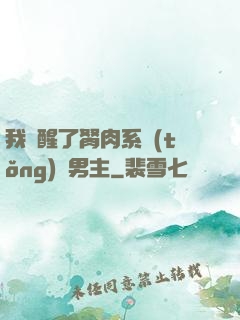 我覺醒了胬肉系統(tǒng)雙男主