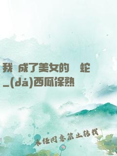 我變成了美女的獸寵蛇
