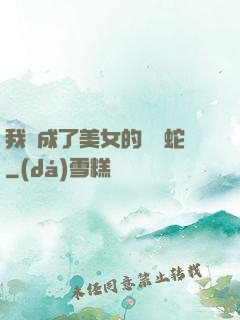 我變成了美女的獸寵蛇