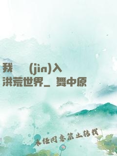 我選擇進(jìn)入洪荒世界