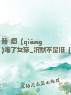 我開局強(qiáng)吻了女帝