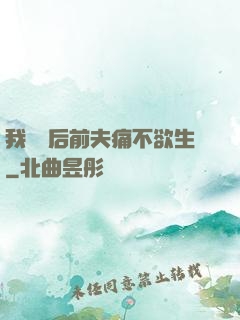 我離開后前夫痛不欲生
