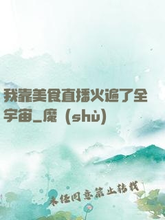 我靠美食直播火遍了全宇宙