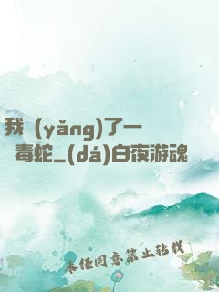 我養(yǎng)了一條毒蛇
