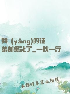 我養(yǎng)的徒弟都黑化了