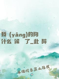 我養(yǎng)的狗什么時候無敵了