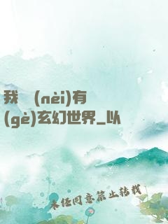 我體內(nèi)有個(gè)玄幻世界