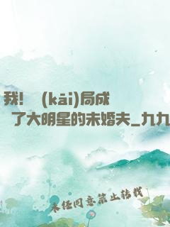 我！開(kāi)局成為了大明星的未婚夫