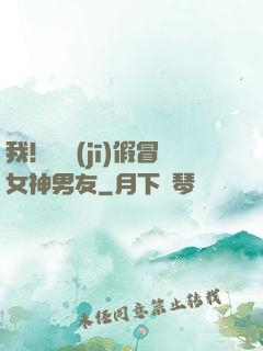 我！隨機(jī)假冒女神男友