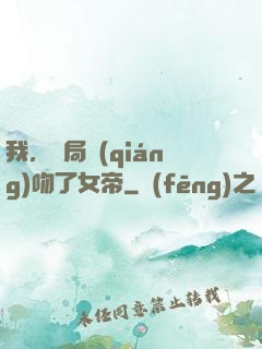 我，開局強(qiáng)吻了女帝