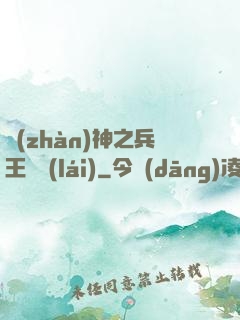戰(zhàn)神之兵王歸來(lái)