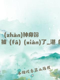 戰(zhàn)神身份被發(fā)現(xiàn)了