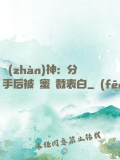 戰(zhàn)神：分手后被閨蜜總裁表白