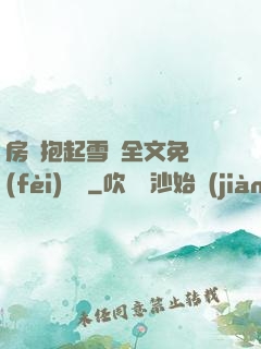房東抱起雪兒全文免費(fèi)閱讀