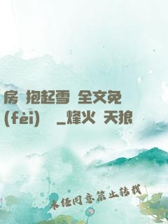 房東抱起雪兒全文免費(fèi)閱讀