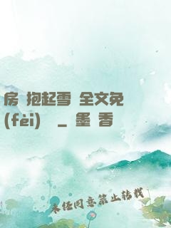 房東抱起雪兒全文免費(fèi)閱讀