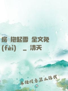 房東抱起雪兒全文免費(fèi)閱讀
