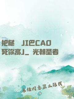 把腿張開JI巴CAO死你高J