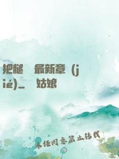 把腿張開最新章節(jié)