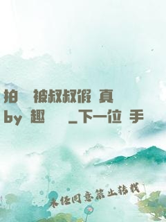 拍戲時被叔叔假戲真錯by筆趣閣閱讀