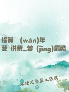 提前兩萬(wàn)年登陸洪荒